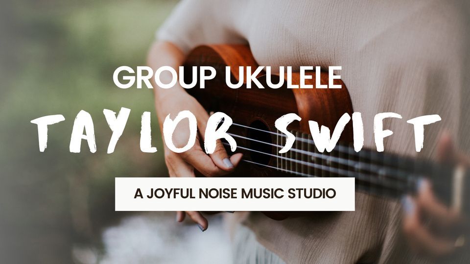 Taylor Swift Group Ukulele Class, A Joyful Noise Music Studio, Fenton ...