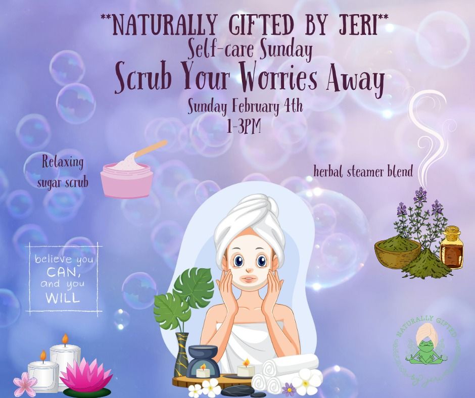 SelfCare Sunday/Scrub Your Worries Away, Naturally Gifted by Jeri