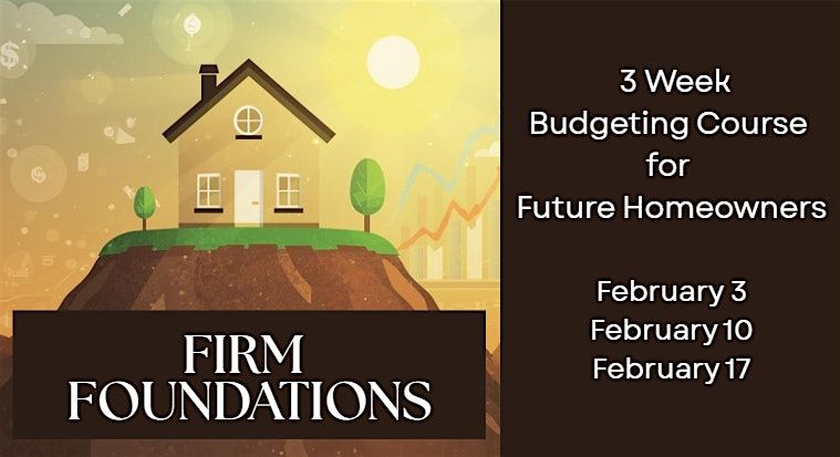 FIRM FOUNDATIONS: Budgeting Course for Future Homeowners
