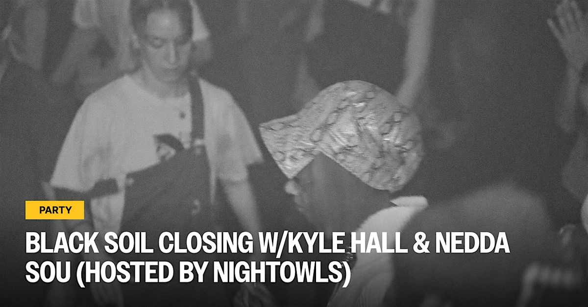Black Soil Closing Party w/ Kyle Hall & Nedda Sou (hosted by Night Owls), 13 December | Event in Amsterdam