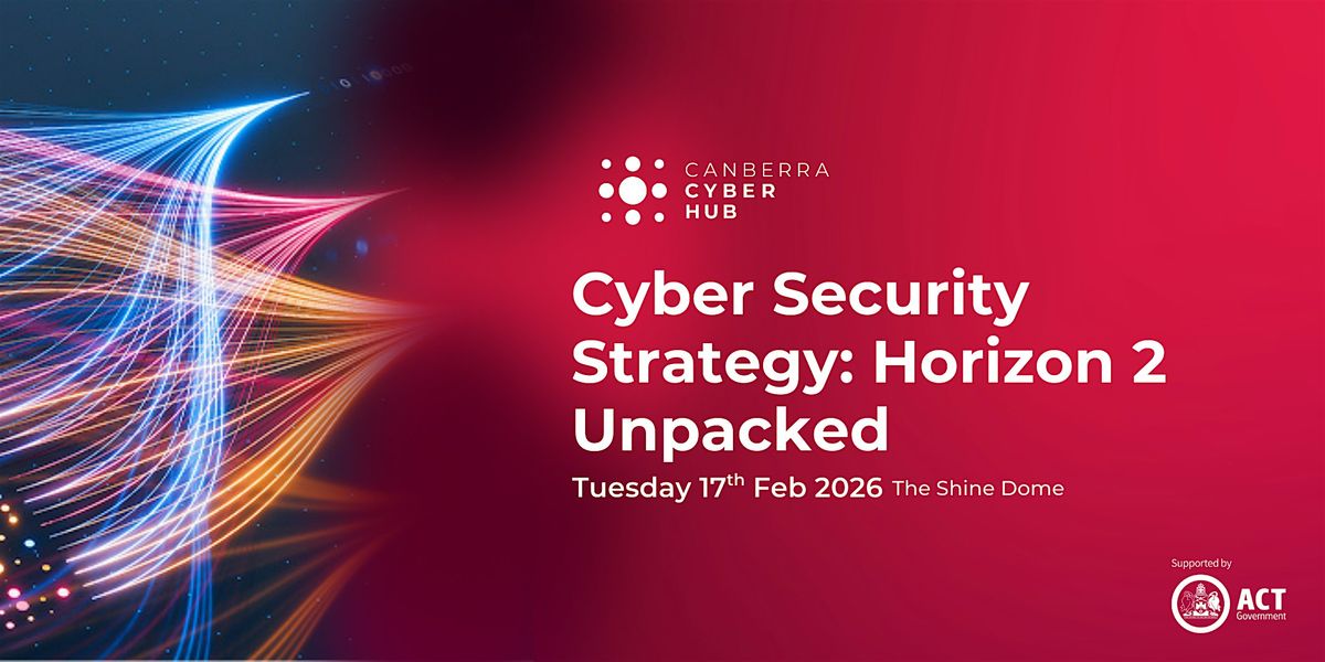 Cyber Security Strategy: Horizon 2 Unpacked, 17 February | Event in Canberra | AllEvents