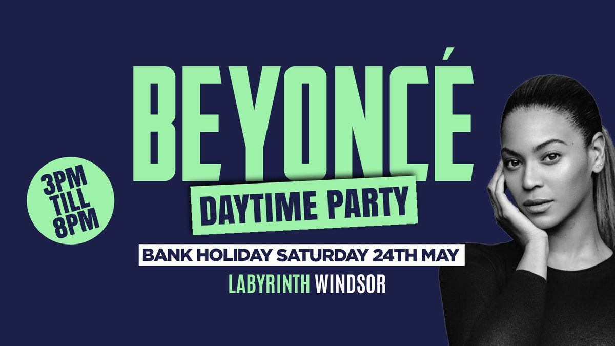 BEYONCE Daytime Party Windsor (FREE BEYONCÉ COCKTAIL) , Labyrinth ...