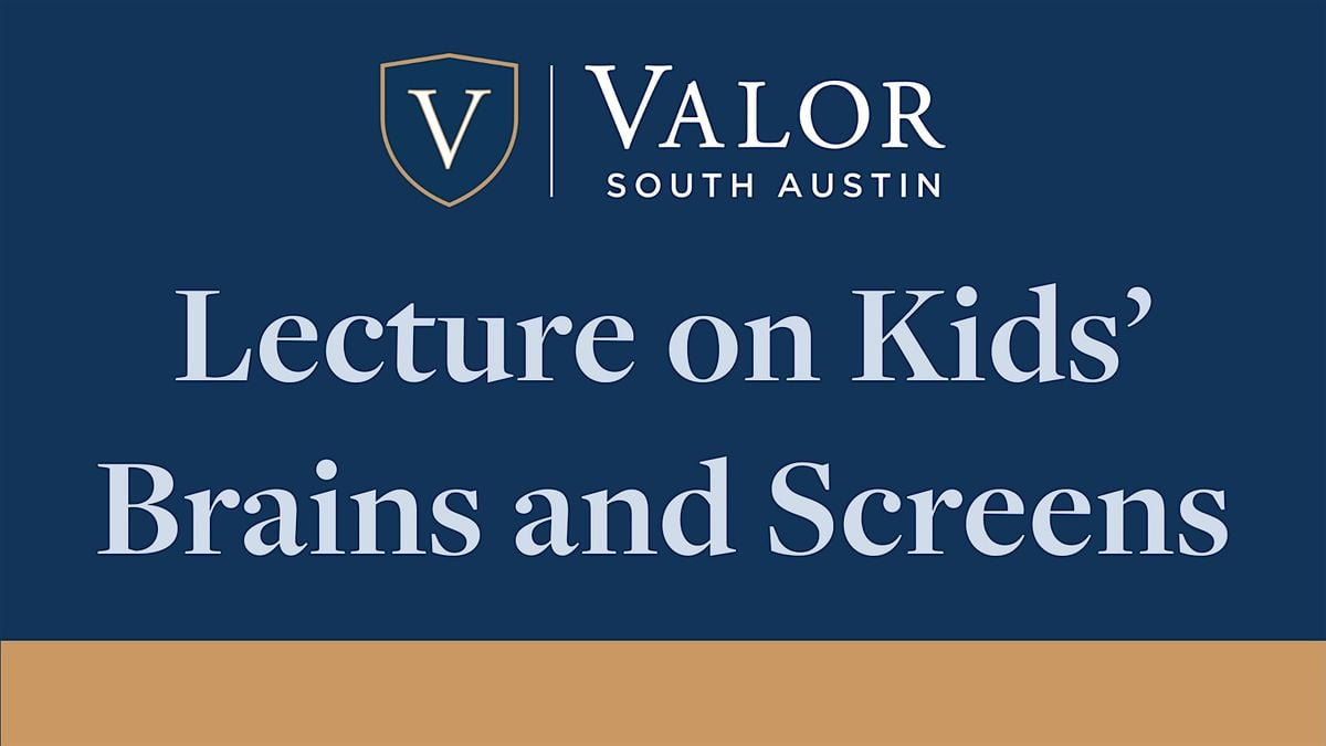 Valor South Austin Parent Lecture: Kids Brains and Screens