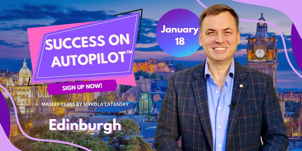 SUCCESS ON AUTOPILOT™. Master class in Edinburgh, Edinburgh Waverley