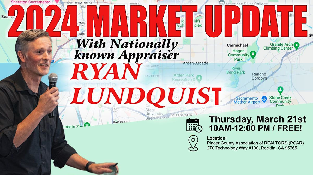 2024 Market Update with Nationally Known Appraiser Ryan Lundquist, Placer County Association of