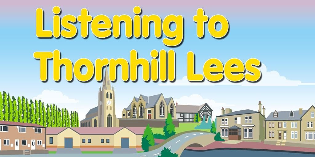 Next steps for Listening to Thornhill Lees Thornhill Lees