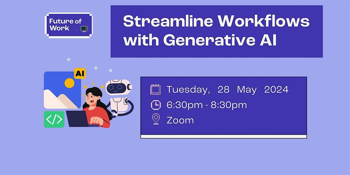 Streamline workflows with Generative AI | Future of Work, May 28 2024 ...