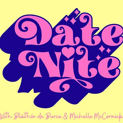 Date Nite With Bláithín de Burca & Michelle McCormick - with Fionnuala
