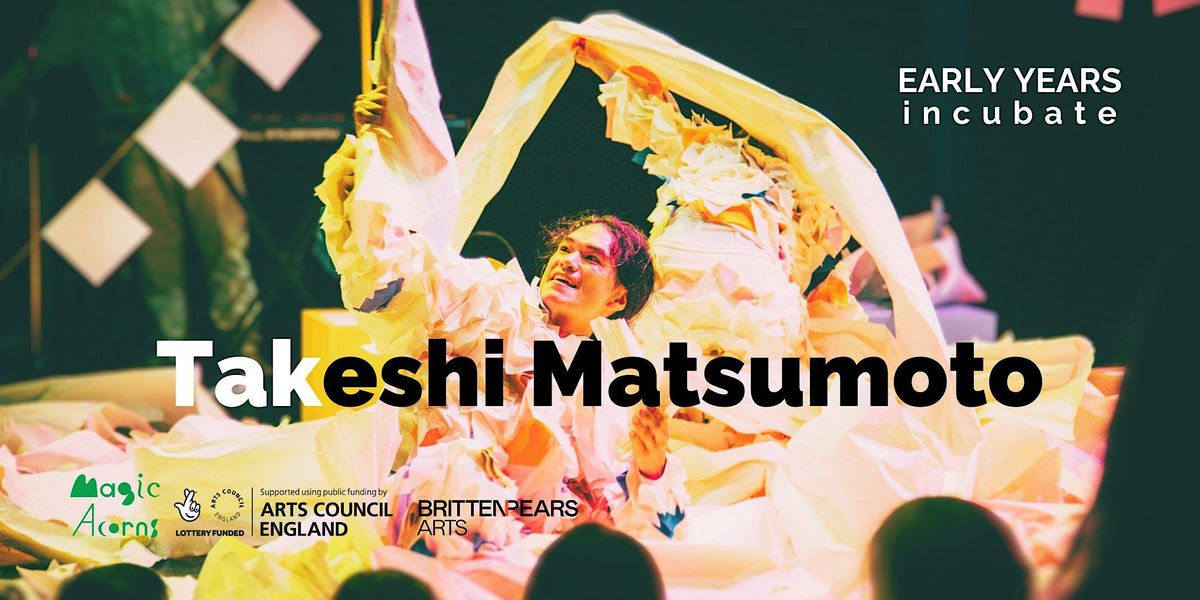 Takeshi Matsumoto Early Years Incubate, Snape Maltings, 24 February