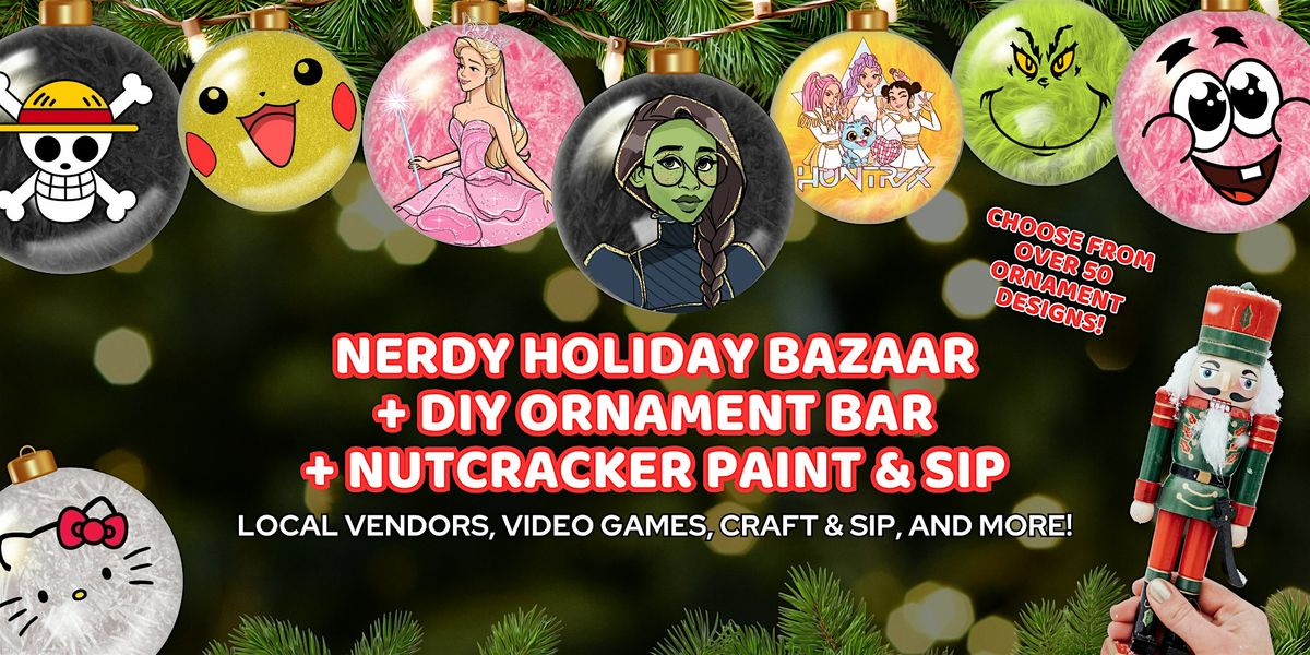 Nerdy Holiday Bazaar + DIY Ornament Bar + Nutcracker Paint &amp; Sip | Gaming