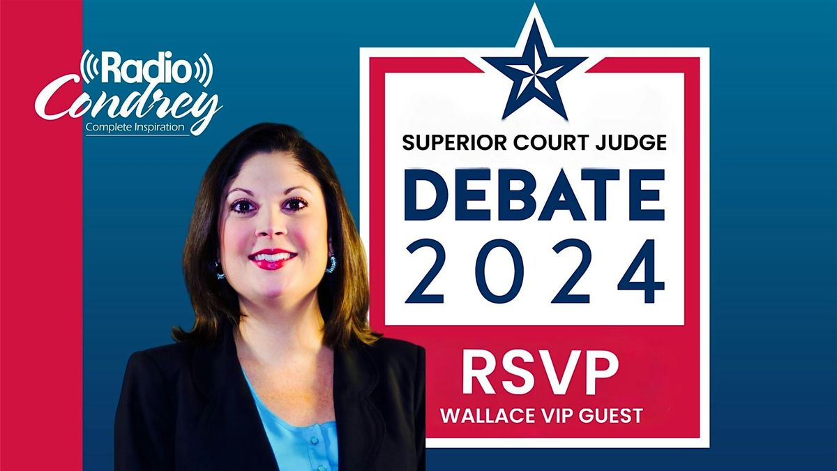 RADIO CONDREY - SUPERIOR COURT JUDGE DEBATE 2024 - WALLACE VIP GUEST ...
