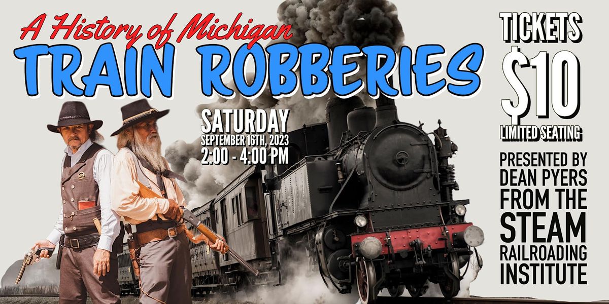 A History of Michigan Train Robberies, Battle Creek Regional History Museum, September 16 2023