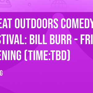 Great Outdoors Comedy Festival: Bill Burr - Friday Evening (Time:TBD)
