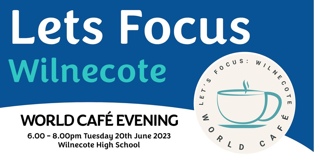 Lets Focus Wilnecote World Cafe, The Wilnecote School, 20 June 2023