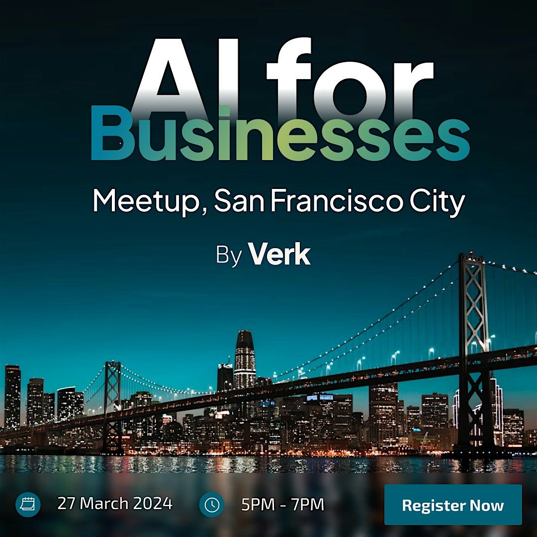 AI for Businesses Meetup, San Francisco, San Francisco, 27 March 2024 ...