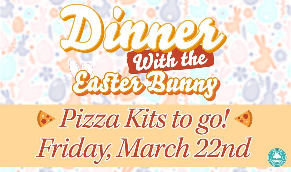 Dinner with the Easter Bunny Pizza Kits to go! Friday, March 22, Ogden Parks and Recreation