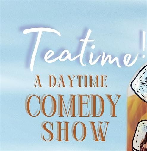 Teatime! A Daytime Comedy Show | Event in Inglewood | AllEvents