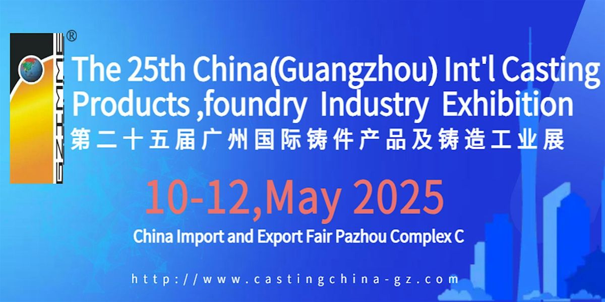 25th China(Guangzhou) Int'l Casting  Products ,foundry  Industry  Exhibitio, 10 May | Event in Guangzhou | AllEvents