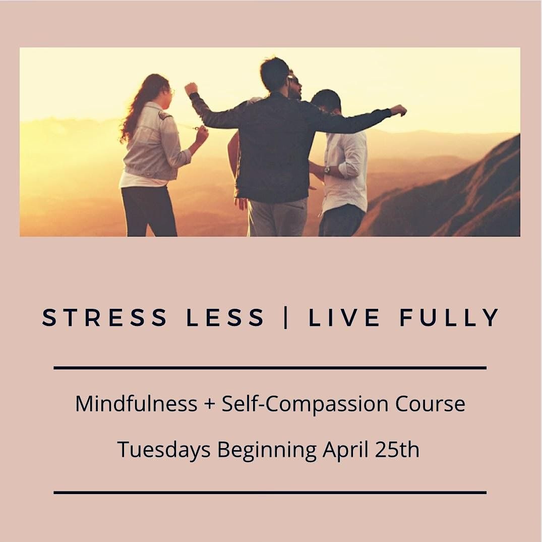 STRESS LESS | LIVE FULLY 8-Week Mindfulness and Self-Compassion Course ...