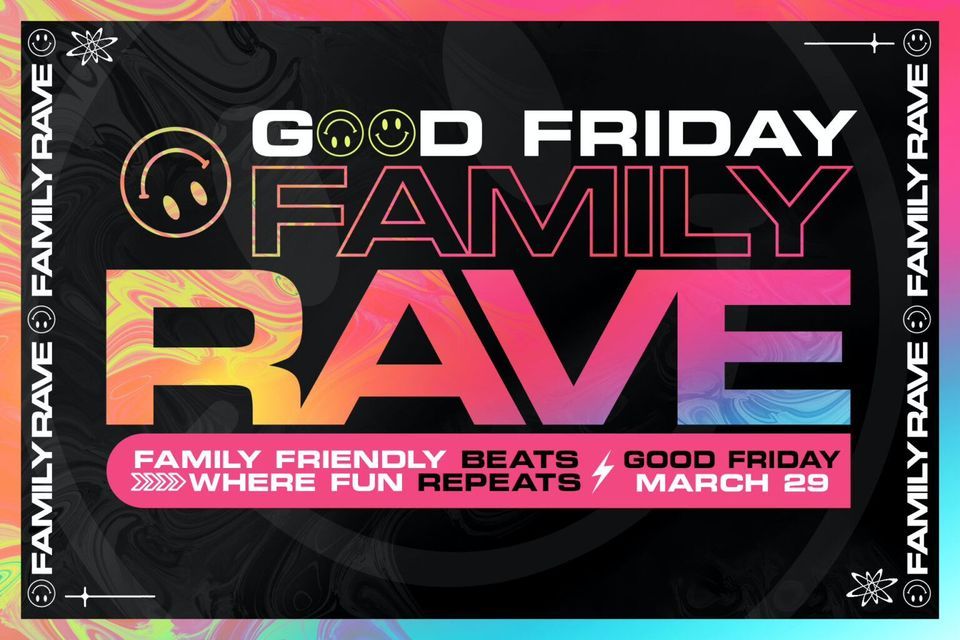 Good Life Rave GOOD FRIDAY FAMILY RAVE March 29th, FAMILY FRIENDLY BEATS WHERE FUN ...