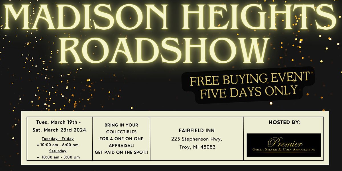 MADISON HEIGHTS ROADSHOW A Free, Five Days Only Buying Event