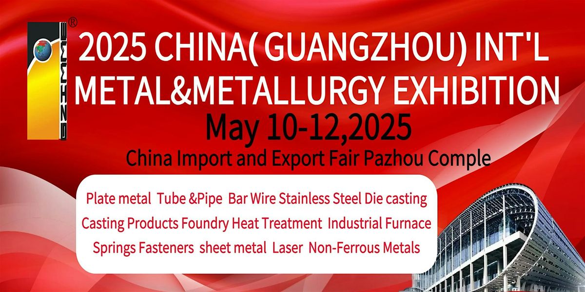 2025 China (Guangzhou) Int'l Metal & Metallurgy Industry Exhibition, 10 May | Event in Guangzhou | AllEvents