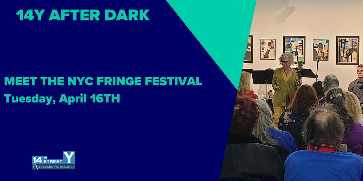 14Y AFTER DARK: MEET THE NYC FRINGE, 14th Street Y, New York, 16 April