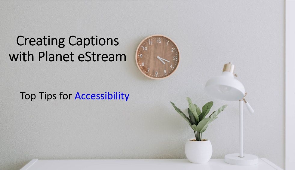Top Tips for Accessibility: Creating Captions with Planet eStream, CEE ...