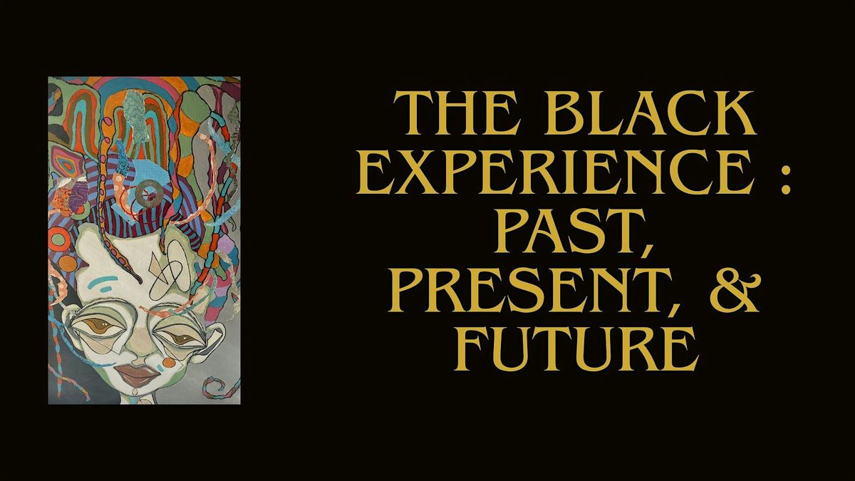 The Black Experience: Past, Present and Future.