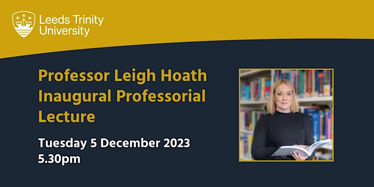 Professor Leigh Hoaths Inaugural Professorial Lecture, Leeds Trinity