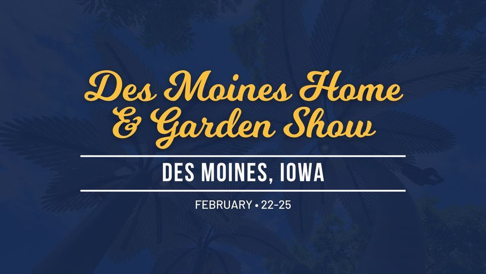 Des Moines Home & Garden Show, Iowa Events Center, Des Moines, February