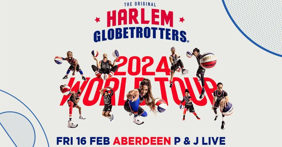 The Harlem Globetrotters World Tour, P&J Live, Aberdeen, February 16 The Harlem Globetrotters World Tour, P&J Live, Aberdeen, February 16