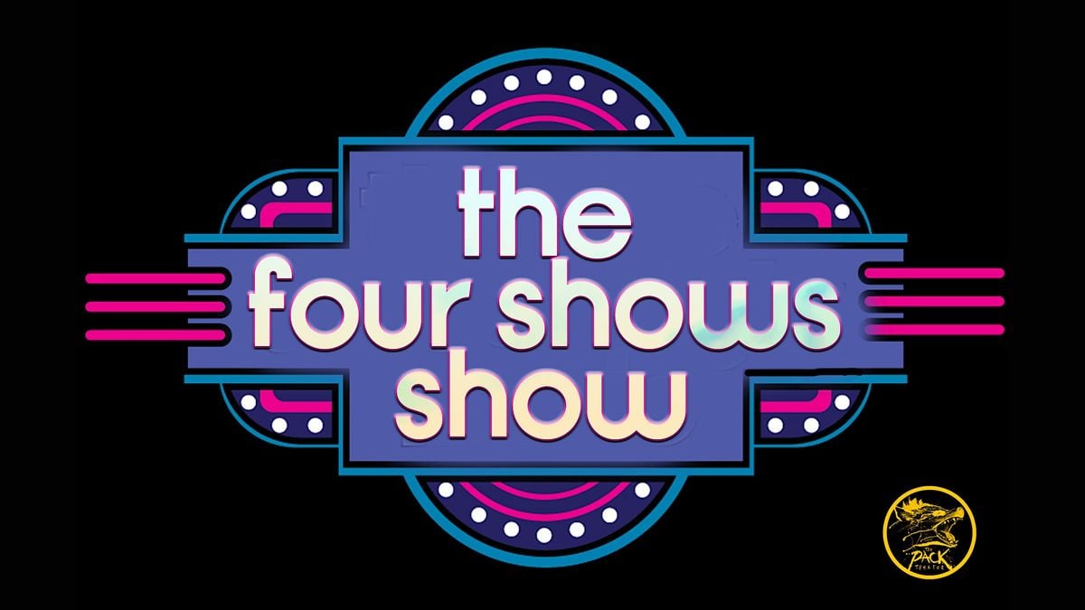THE FOUR SHOWS SHOW A Comedy Quadruple Feature!, The Pack Theater