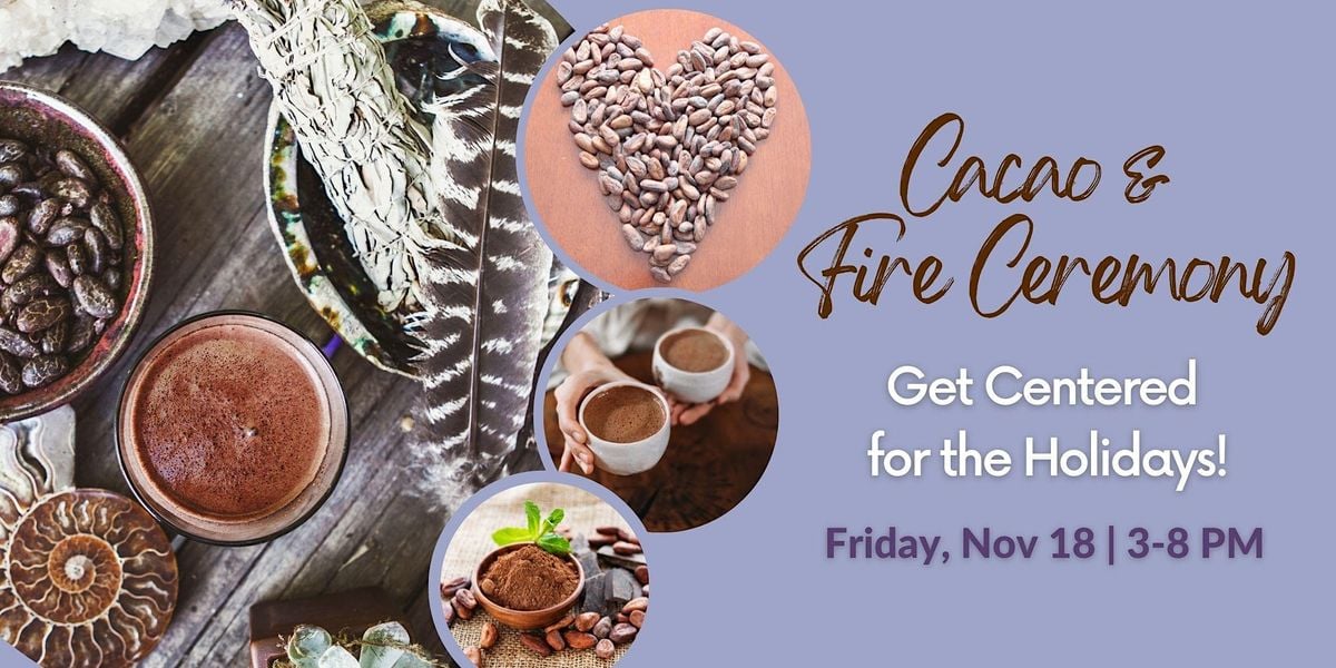 Cacao & Fire Ceremony Building + Healing Our Community, Cacao + Fire