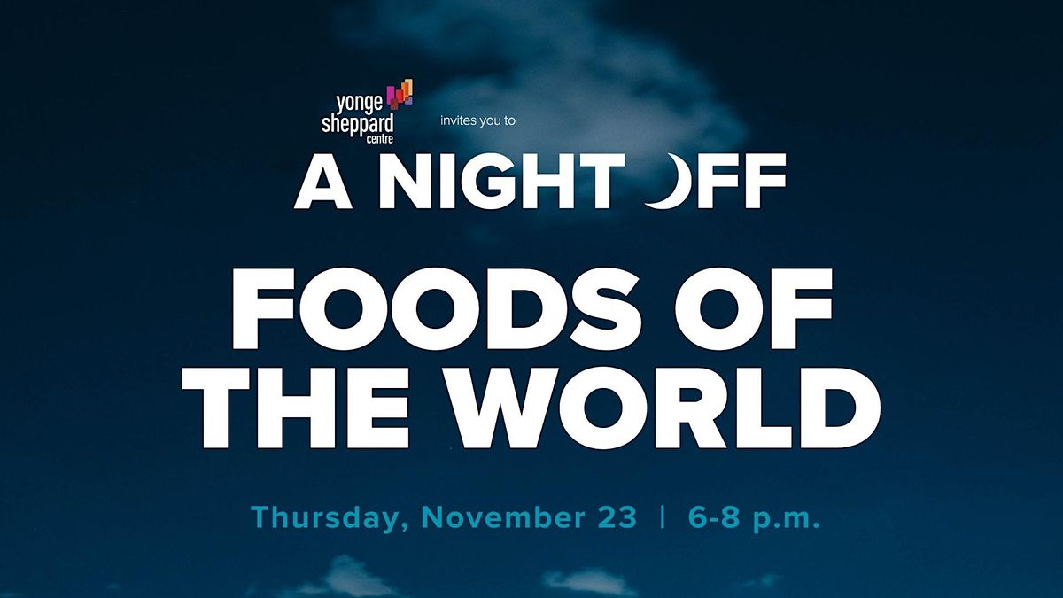 A Night Off Foods of the World, Yonge Sheppard Centre, Toronto