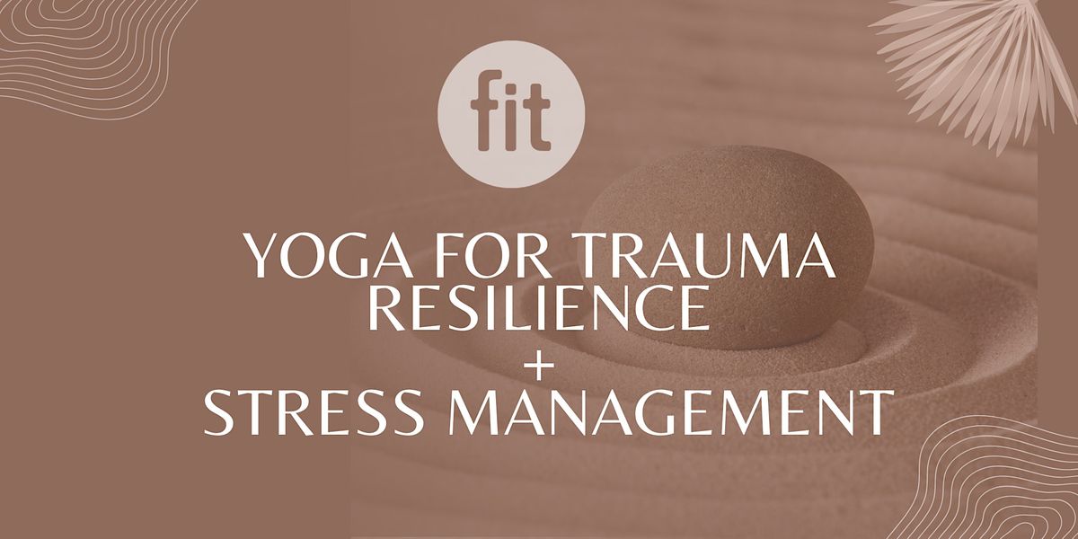 Yoga for Trauma Resilience + Stress Management, Fit Athletic Club & Gym