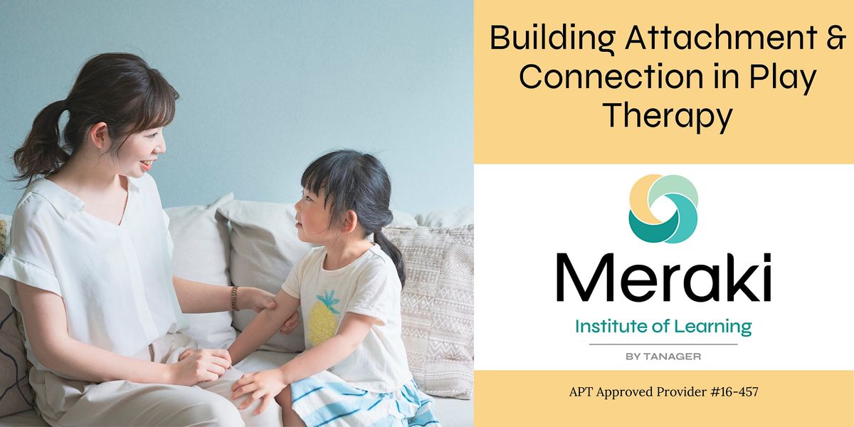 Building Attachment and Connection in Play Therapy, Meraki Institute of