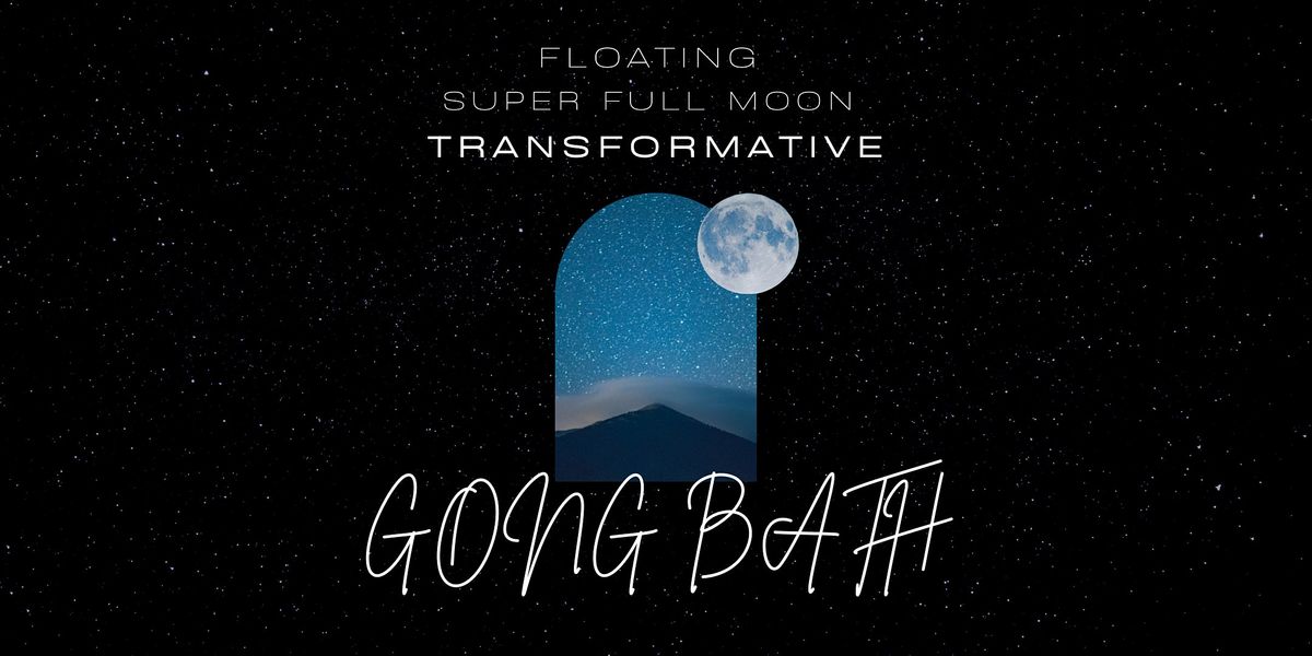 Floating Super Full Moon Transformative GONG BATH, Mindful Space