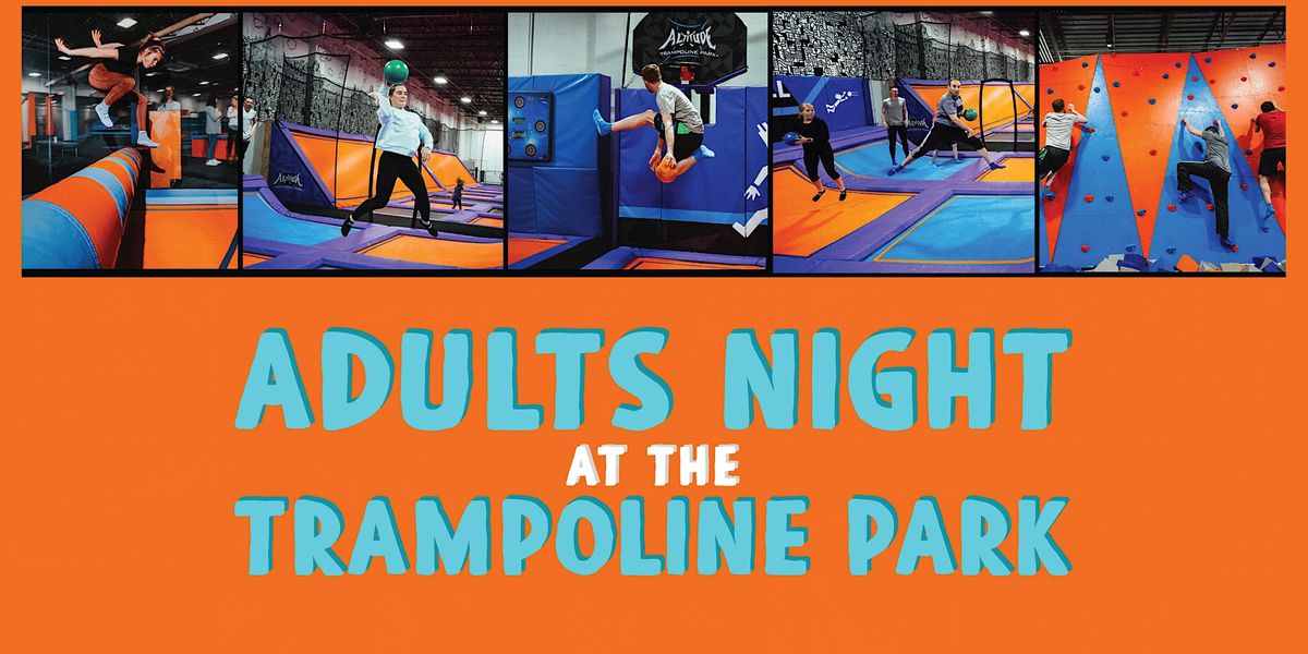 Adults Night At The Trampoline Park 21 Only Jump Then Enjoy A Beer