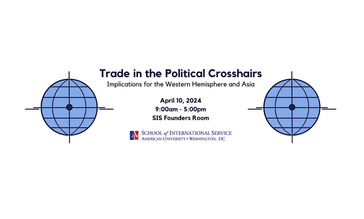 Trade in the Political Crosshairs SIS Conference, American University ...