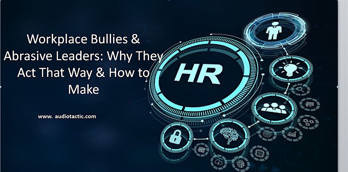 Workplace Bullies & Abrasive Leaders Why They Act That Way & How to