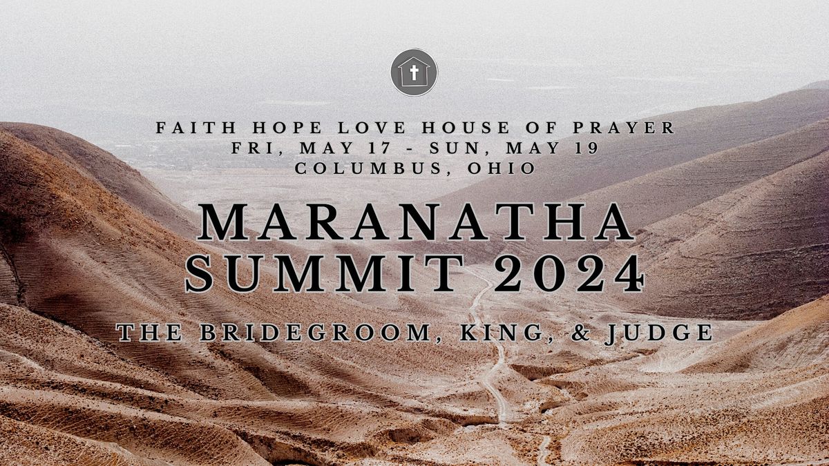 MARANATHA SUMMIT 2024 The Bridegroom, King, & Judge, Faith Hope Love