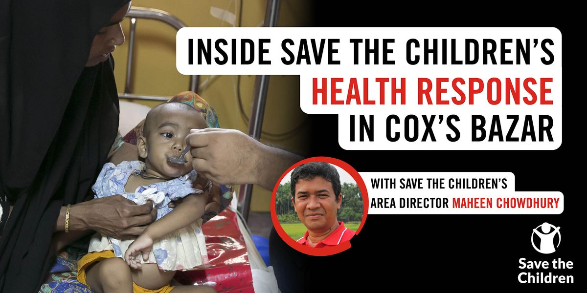 Exclusive Inside Save the Childrens health response in Coxs Bazar, May