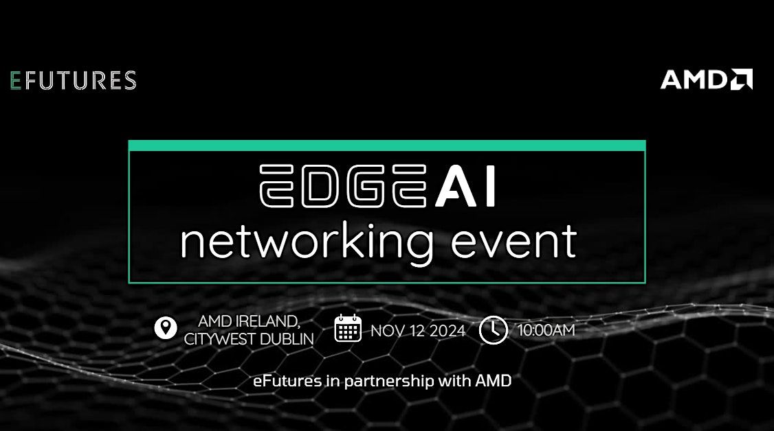 eFutures/AMD - Edge AI Networking Event, AMD, Dublin, 12 November 2024 ...