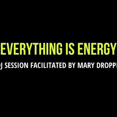 EVERYTHING IS ENERGY WITH MARY DROPPINZ