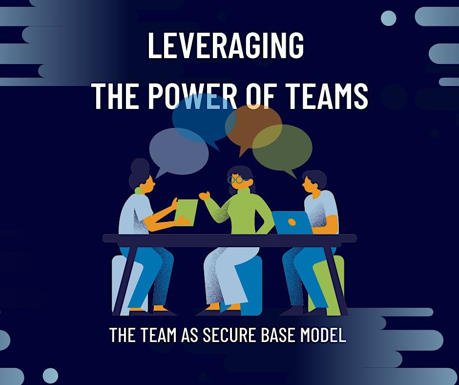 Leveraging the Power of Teams: The Team as Secure Base Model, January 9 ...