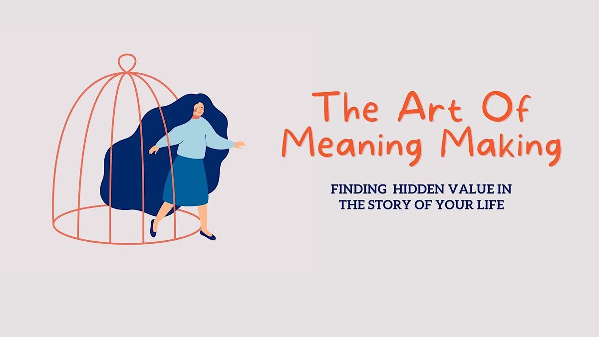 The Art Of Meaning Making Finding Hidden Value In The Story Of Your