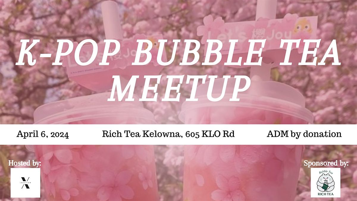 Kpop Bubble Tea Meetup, Rich Tea, Kelowna, 6 April 2024 AllEvents.in