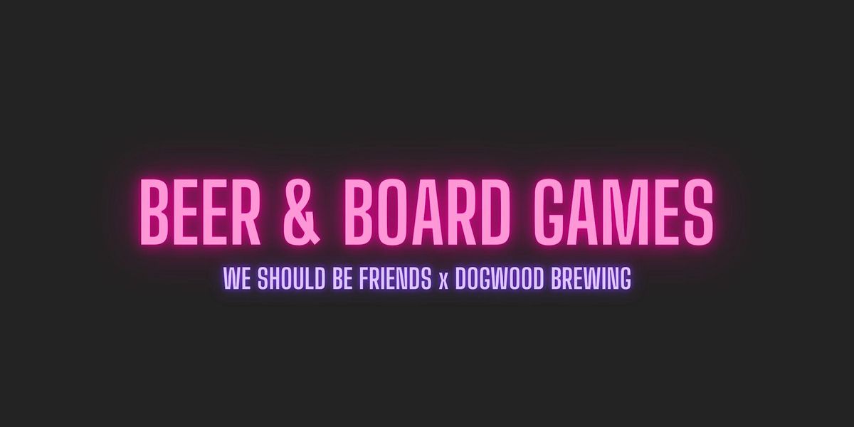 Beer & Board Games We Should Be Friends x Dogwood Brewing, Dogwood
