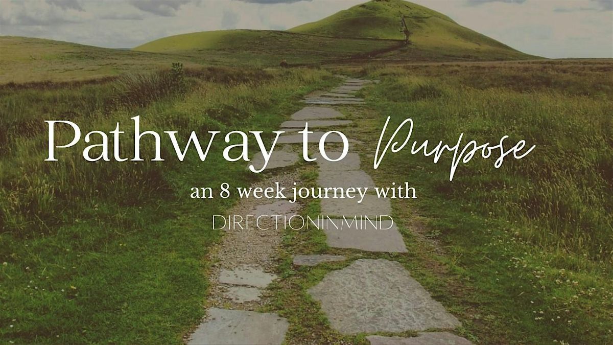 Pathway to purpose: an 8 week journey with directioninmind, January 22 ...